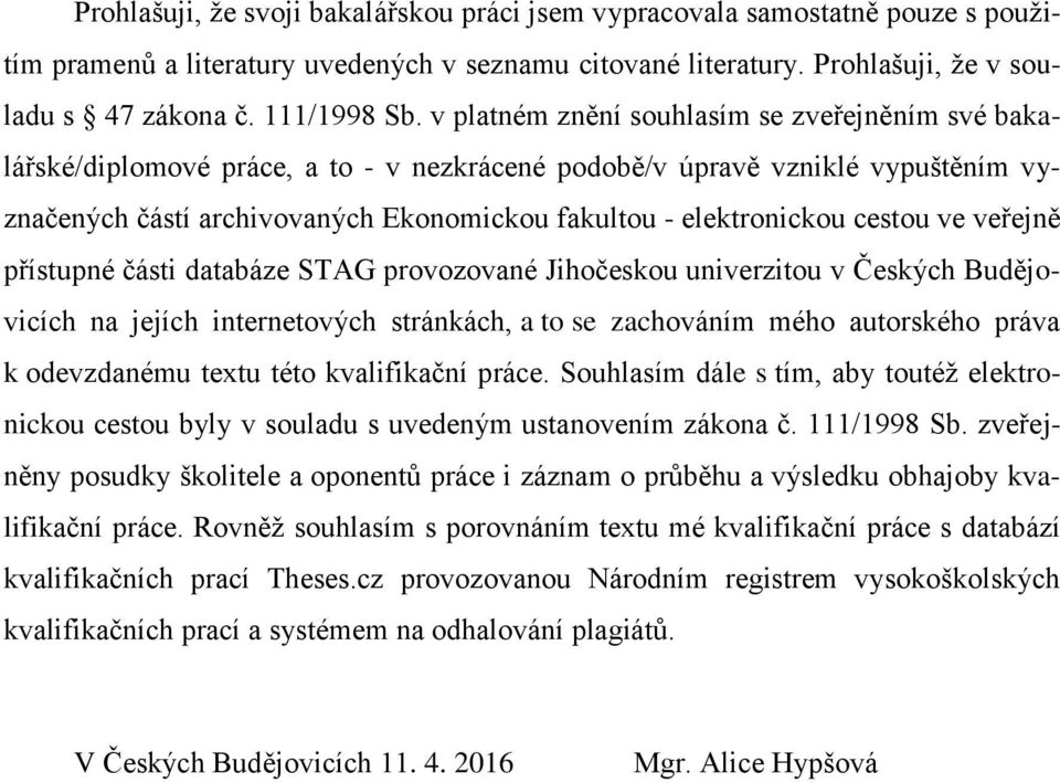 cestou ve veřejně přístupné části databáze STAG provozované Jihočeskou univerzitou v Českých Budějovicích na jejích internetových stránkách, a to se zachováním mého autorského práva k odevzdanému