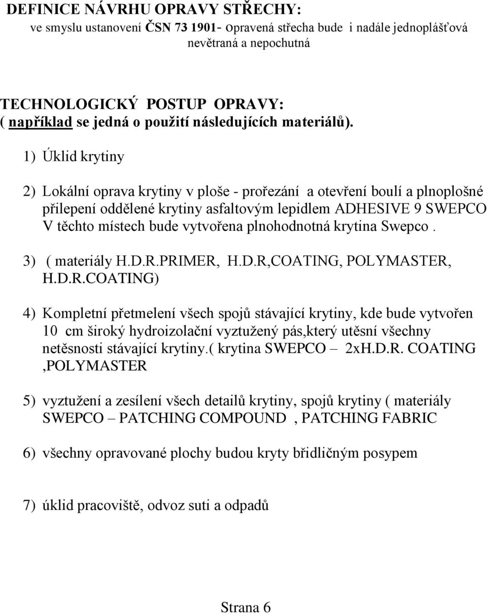 1) Úklid krytiny 2) Lokální oprava krytiny v ploše - prořezání a otevření boulí a plnoplošné přilepení oddělené krytiny asfaltovým lepidlem ADHESIVE 9 SWEPCO V těchto místech bude vytvořena