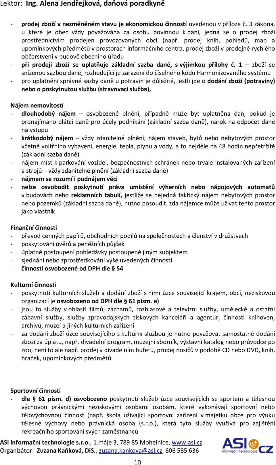 prodej knih, pohledů, map a upomínkových předmětů v prostorách informačního centra, prodej zboží v prodejně rychlého občerstvení v budově obecního úřadu - při prodeji zboží se uplatňuje základní