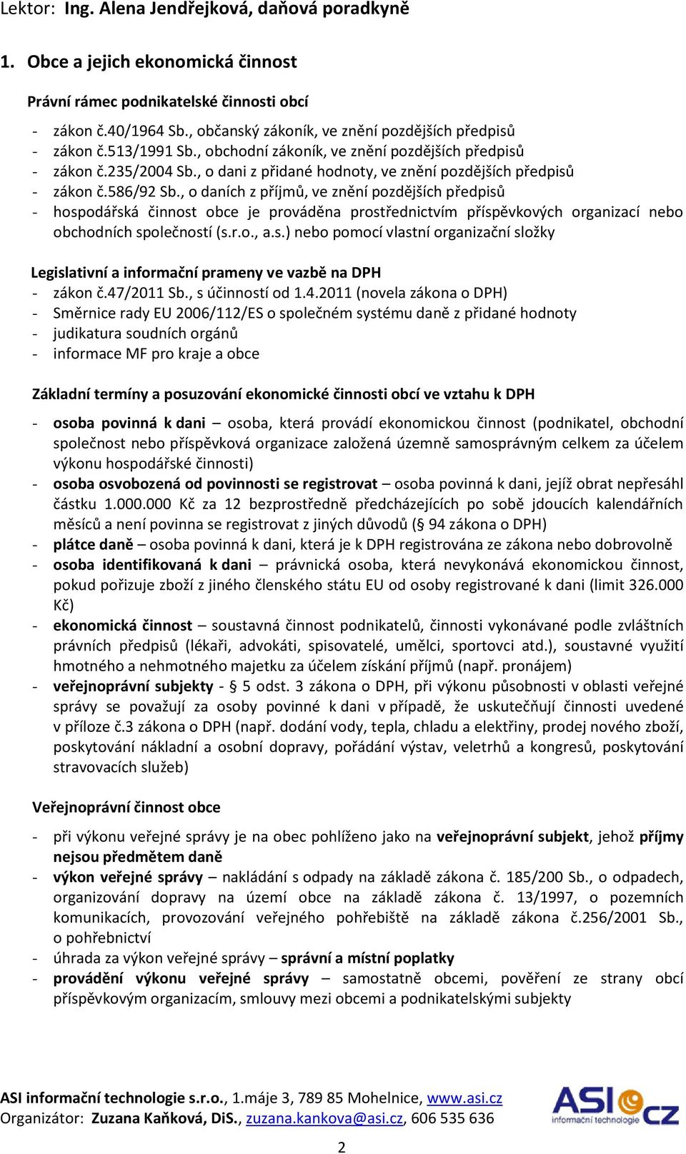 , o daních z příjmů, ve znění pozdějších předpisů - hospodářská činnost obce je prováděna prostřednictvím příspěvkových organizací nebo obchodních společností (s.r.o., a.s.) nebo pomocí vlastní organizační složky Legislativní a informační prameny ve vazbě na DPH - zákon č.