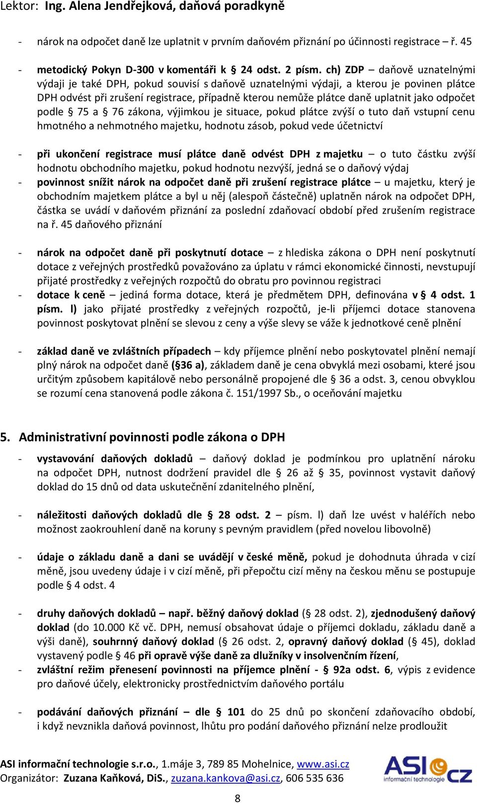 jako odpočet podle 75 a 76 zákona, výjimkou je situace, pokud plátce zvýší o tuto daň vstupní cenu hmotného a nehmotného majetku, hodnotu zásob, pokud vede účetnictví - při ukončení registrace musí