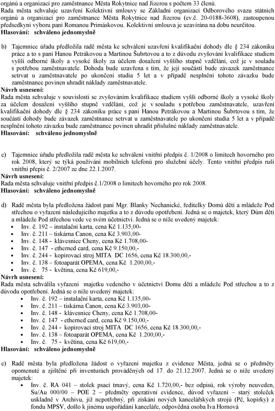 20-0188-3608), zastoupenou předsedkyní výboru paní Romanou Primáskovou. Kolektivní smlouva je uzavírána na dobu neurčitou.