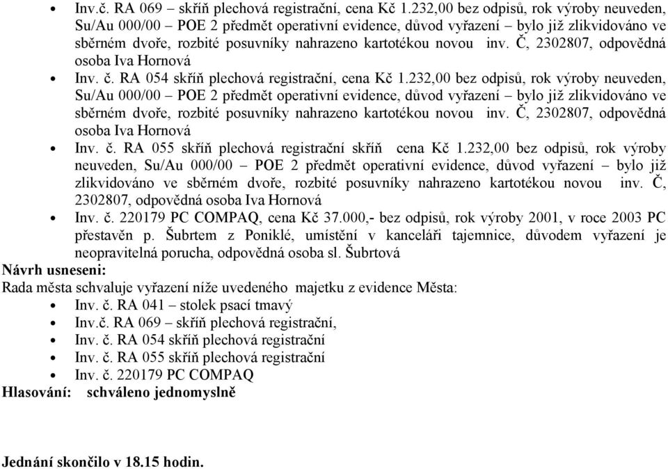 Č, 2302807, odpovědná osoba Iva Hornová Inv. č. RA 054 skříň plechová registrační, cena Kč 1. Č, 2302807, odpovědná osoba Iva Hornová Inv. č. RA 055 skříň plechová registrační skříň cena Kč 1.