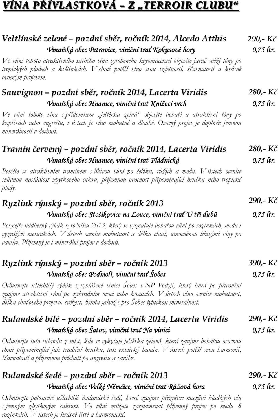 Sauvignon pozdní sběr, ročník 2014, Lacerta Viridis Ve vůni tohoto vína s přídomkem ještěrka zelná objevíte bohaté a atraktivní tóny po kopřivách nebo angreštu, v ústech je víno mohutné a dlouhé.