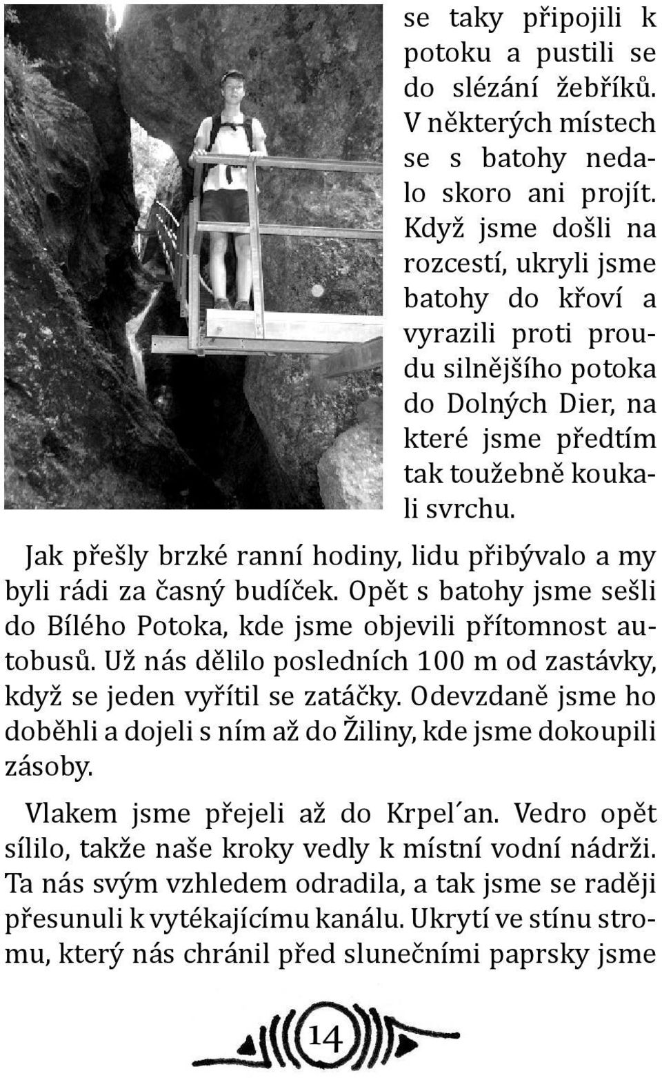 Jak přešly brzké ranní hodiny, lidu přibývalo a my byli rádi za časný budíček. Opět s batohy jsme sešli do Bílého Potoka, kde jsme objevili přítomnost autobusů.