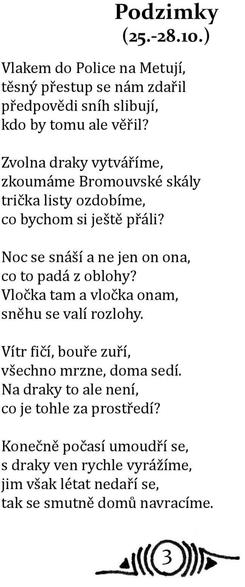 Noc se snáší a ne jen on ona, co to padá z oblohy? Vločka tam a vločka onam, sněhu se valí rozlohy.