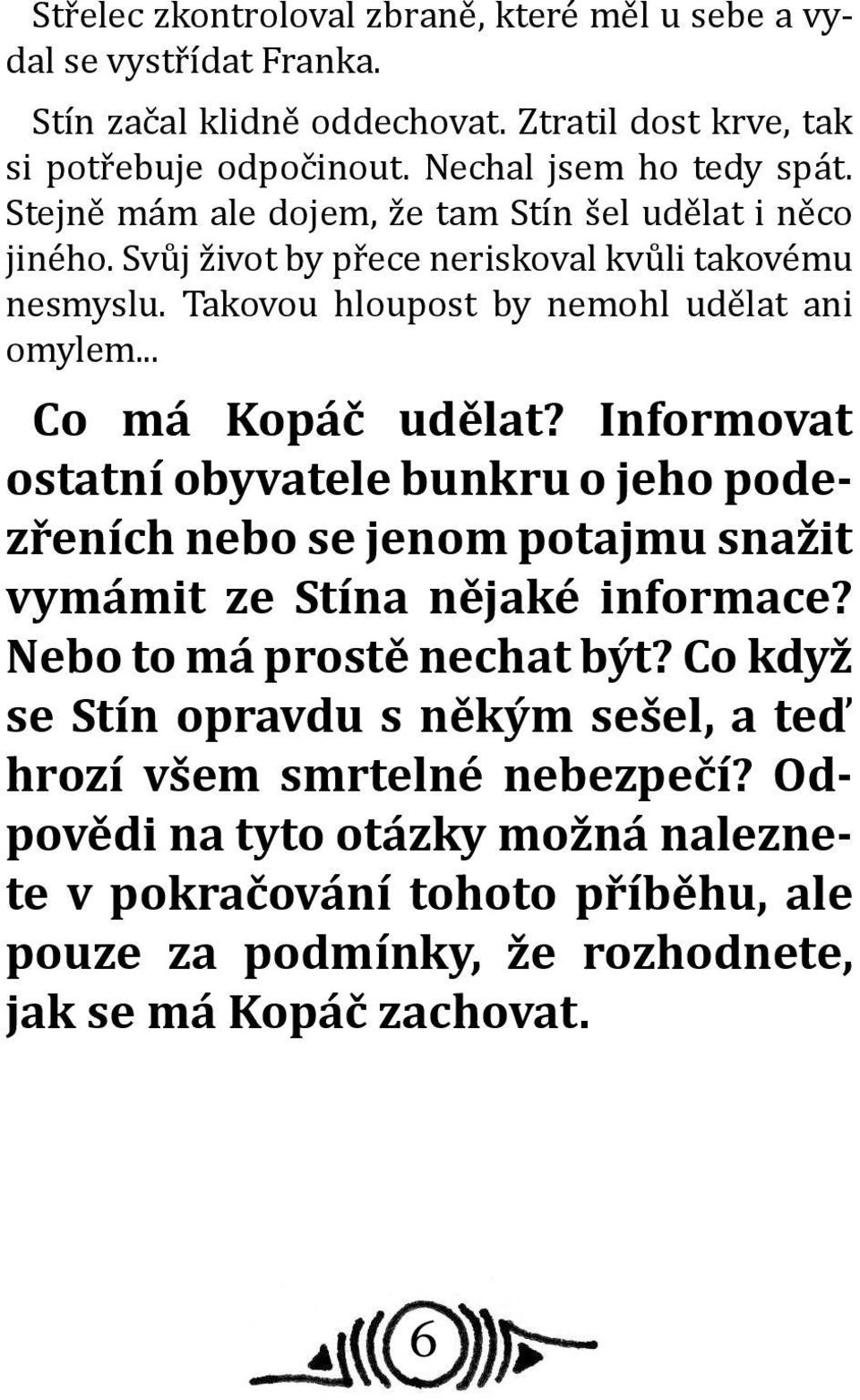 Informovat ostatní obyvatele bunkru o jeho podezřeních nebo se jenom potajmu snažit vymámit ze Stína nějaké informace? Nebo to má prostě nechat být?