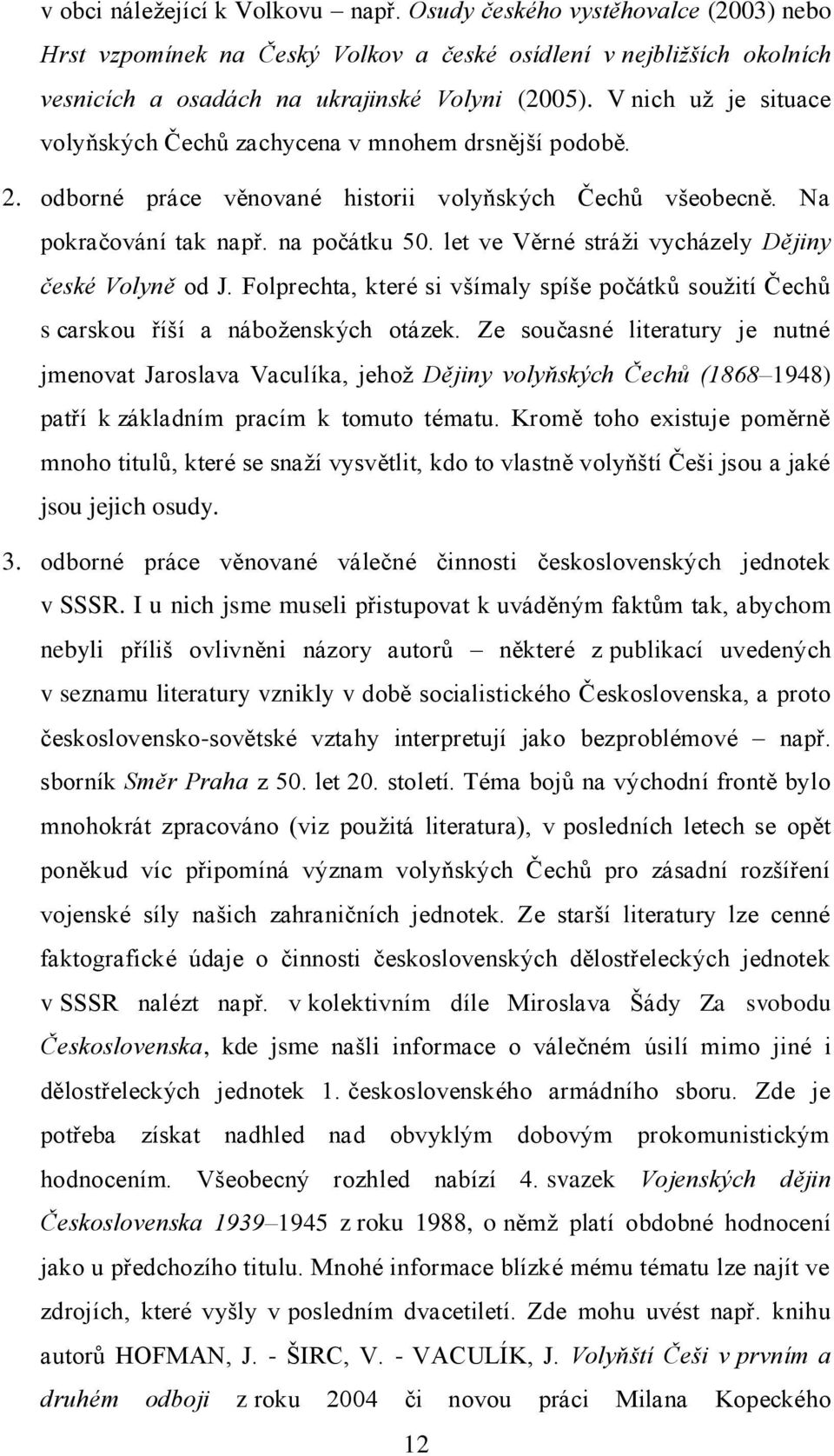 let ve Věrné stráţi vycházely Dějiny české Volyně od J. Folprechta, které si všímaly spíše počátků souţití Čechů s carskou říší a náboţenských otázek.