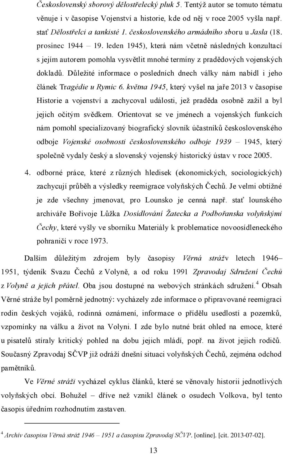 Důleţité informace o posledních dnech války nám nabídl i jeho článek Tragédie u Rymic 6.