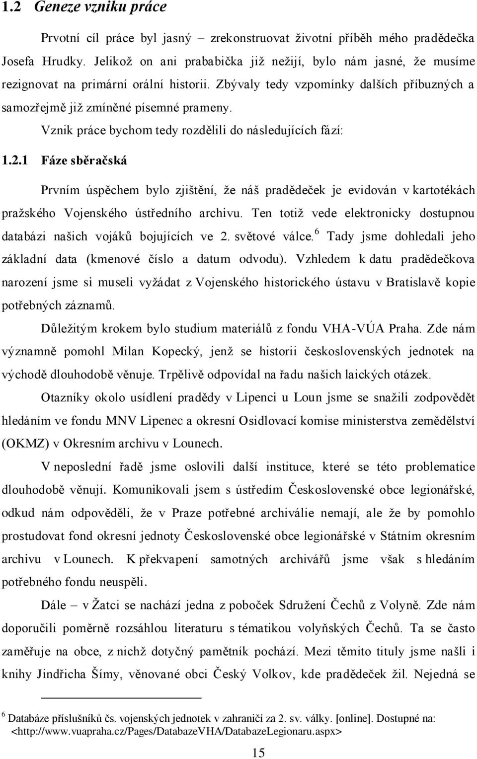 Vznik práce bychom tedy rozdělili do následujících fází: 1.2.1 Fáze sběračská Prvním úspěchem bylo zjištění, ţe náš pradědeček je evidován v kartotékách praţského Vojenského ústředního archivu.