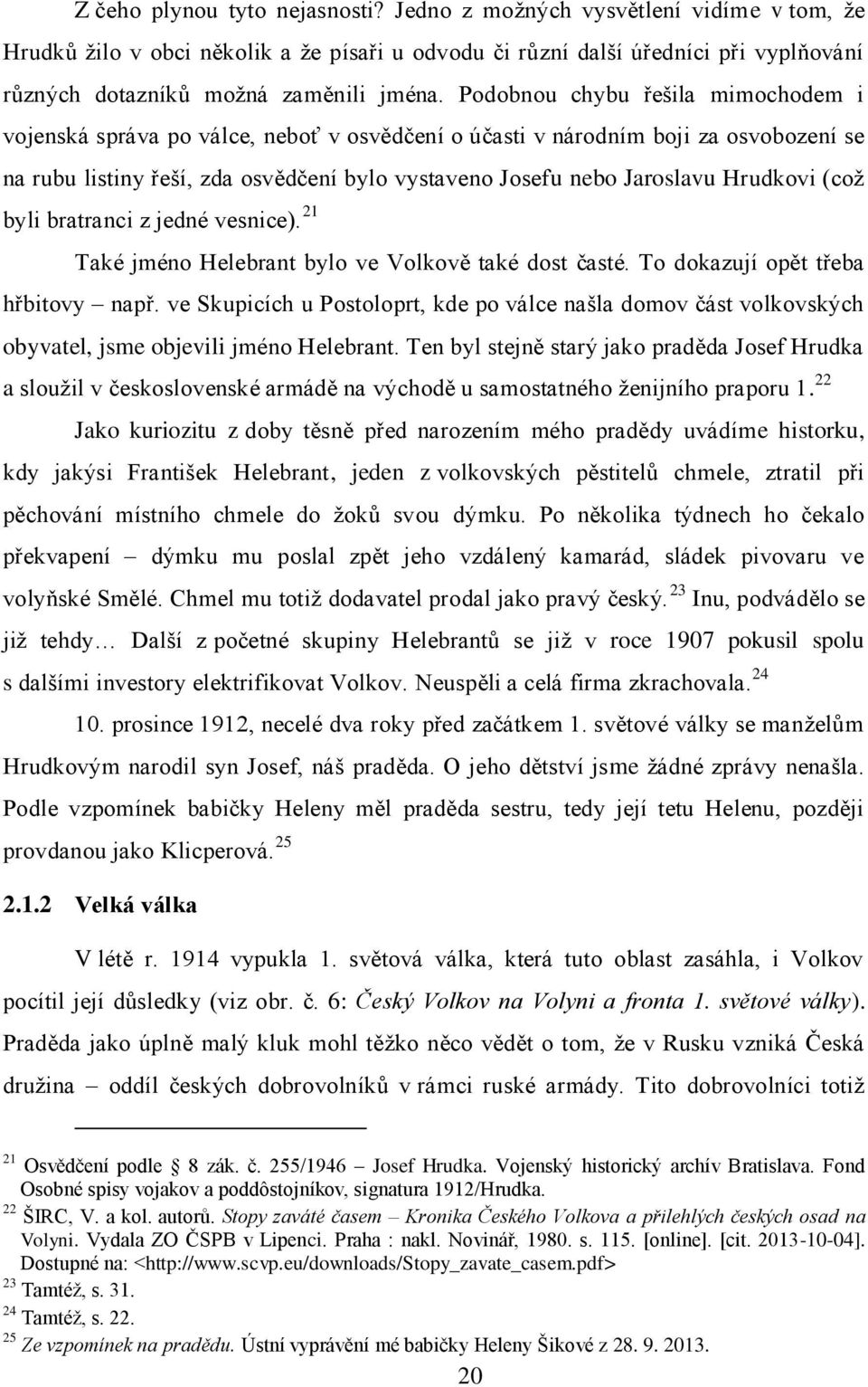 Podobnou chybu řešila mimochodem i vojenská správa po válce, neboť v osvědčení o účasti v národním boji za osvobození se na rubu listiny řeší, zda osvědčení bylo vystaveno Josefu nebo Jaroslavu