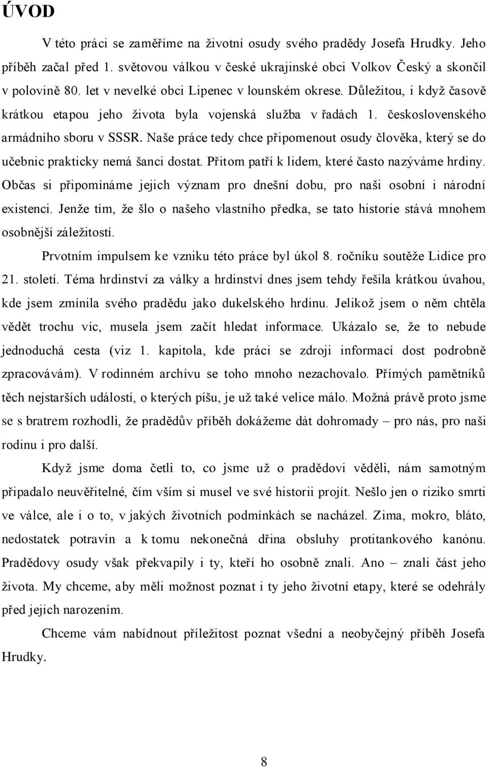 Naše práce tedy chce připomenout osudy člověka, který se do učebnic prakticky nemá šanci dostat. Přitom patří k lidem, které často nazýváme hrdiny.