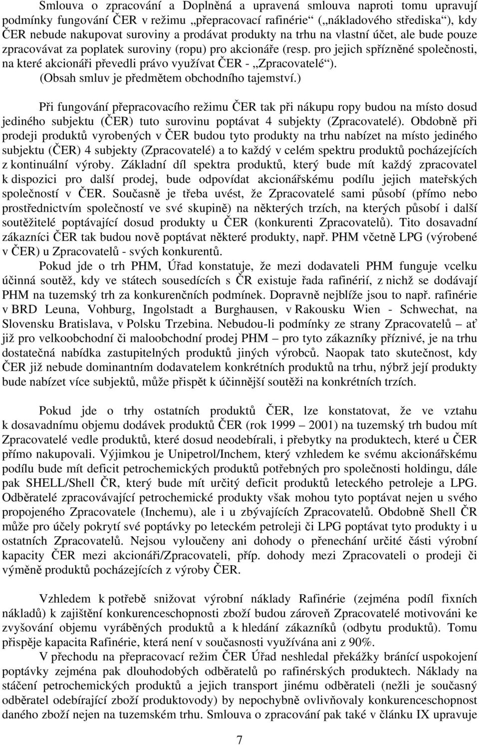 pro jejich spřízněné společnosti, na které akcionáři převedli právo využívat ČER - Zpracovatelé ). (Obsah smluv je předmětem obchodního tajemství.