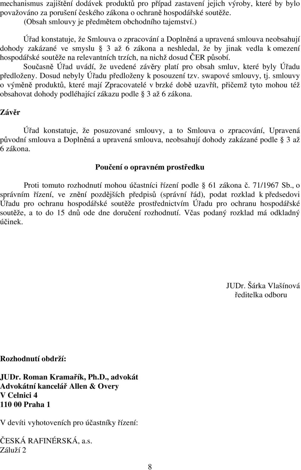 ) Úřad konstatuje, že Smlouva o zpracování a Doplněná a upravená smlouva neobsahují dohody zakázané ve smyslu 3 až 6 zákona a neshledal, že by jinak vedla k omezení hospodářské soutěže na