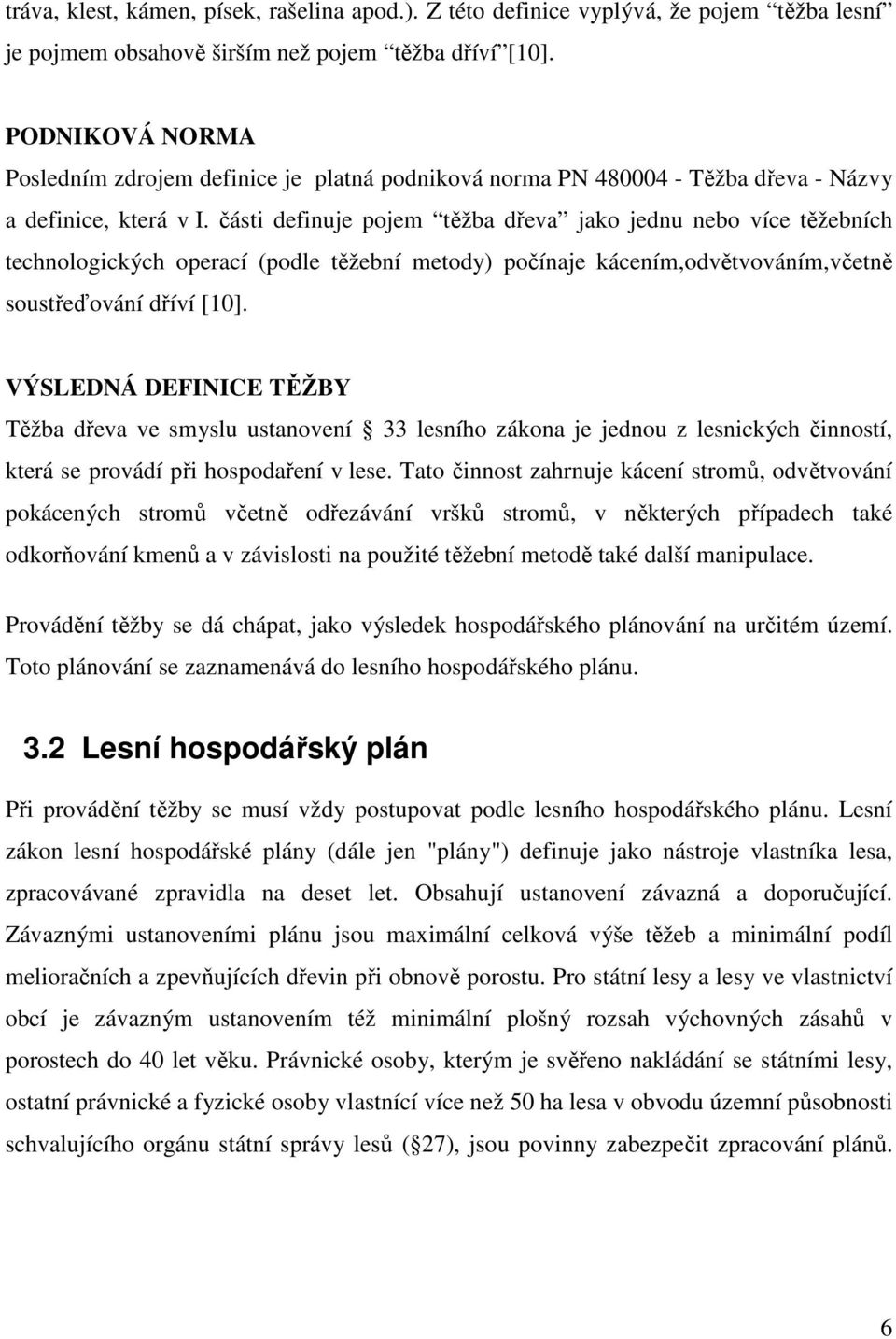 části definuje pojem těžba dřeva jako jednu nebo více těžebních technologických operací (podle těžební metody) počínaje kácením,odvětvováním,včetně soustřeďování dříví [10].