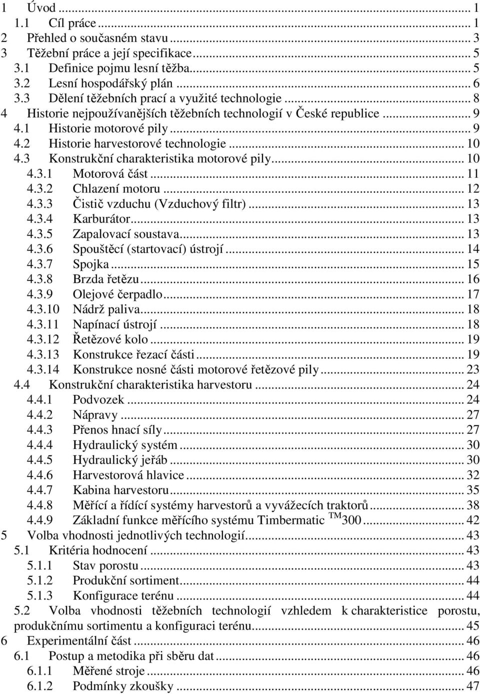 .. 10 4.3 Konstrukční charakteristika motorové pily... 10 4.3.1 Motorová část... 11 4.3.2 Chlazení motoru... 12 4.3.3 Čistič vzduchu (Vzduchový filtr)... 13 4.3.4 Karburátor... 13 4.3.5 Zapalovací soustava.