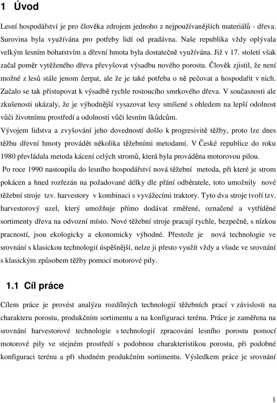 Člověk zjistil, že není možné z lesů stále jenom čerpat, ale že je také potřeba o ně pečovat a hospodařit v nich. Začalo se tak přistupovat k výsadbě rychle rostoucího smrkového dřeva.