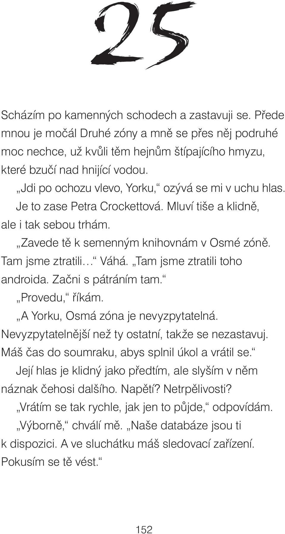 Tam jsme ztratili toho androida. Začni s pátráním tam. Provedu, říkám. A Yorku, Osmá zóna je nevyzpytatelná. Nevyzpytatelnější než ty ostatní, takže se nezastavuj.