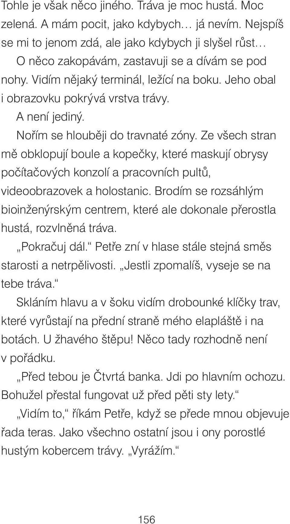 A není jediný. Nořím se hlouběji do travnaté zóny. Ze všech stran mě obklopují boule a kopečky, které maskují obrysy počítačových konzolí a pracovních pultů, videoobrazovek a holostanic.