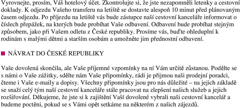 Po příjezdu na letiště vás bude zástupce naší cestovní kanceláře informovat o číslech přepážek, na kterých bude probíhat Vaše odbavení.