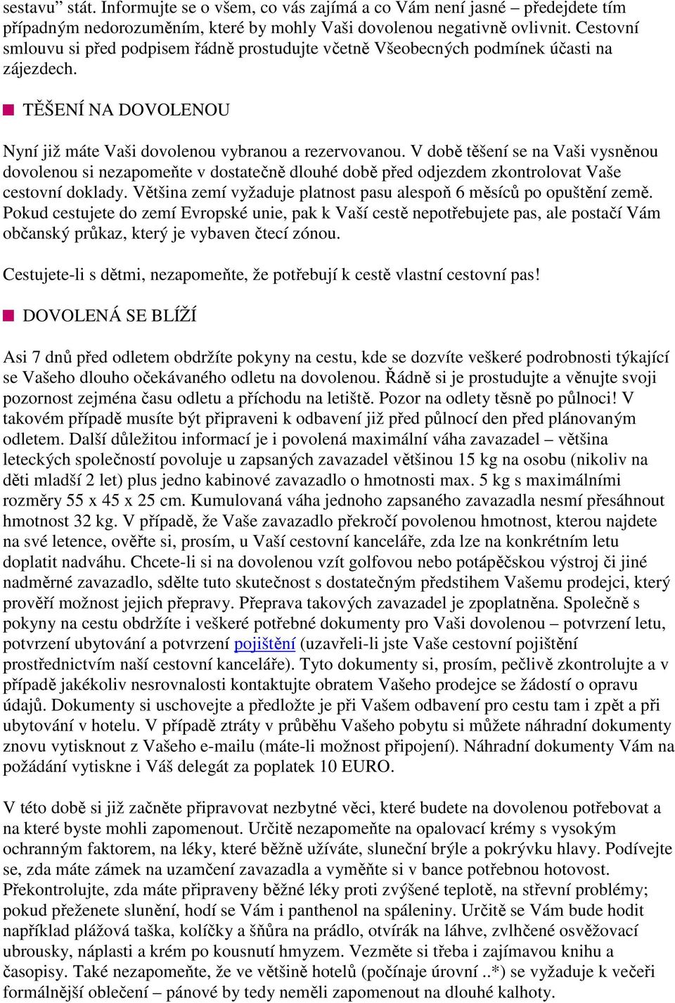 V době těšení se na Vaši vysněnou dovolenou si nezapomeňte v dostatečně dlouhé době před odjezdem zkontrolovat Vaše cestovní doklady.