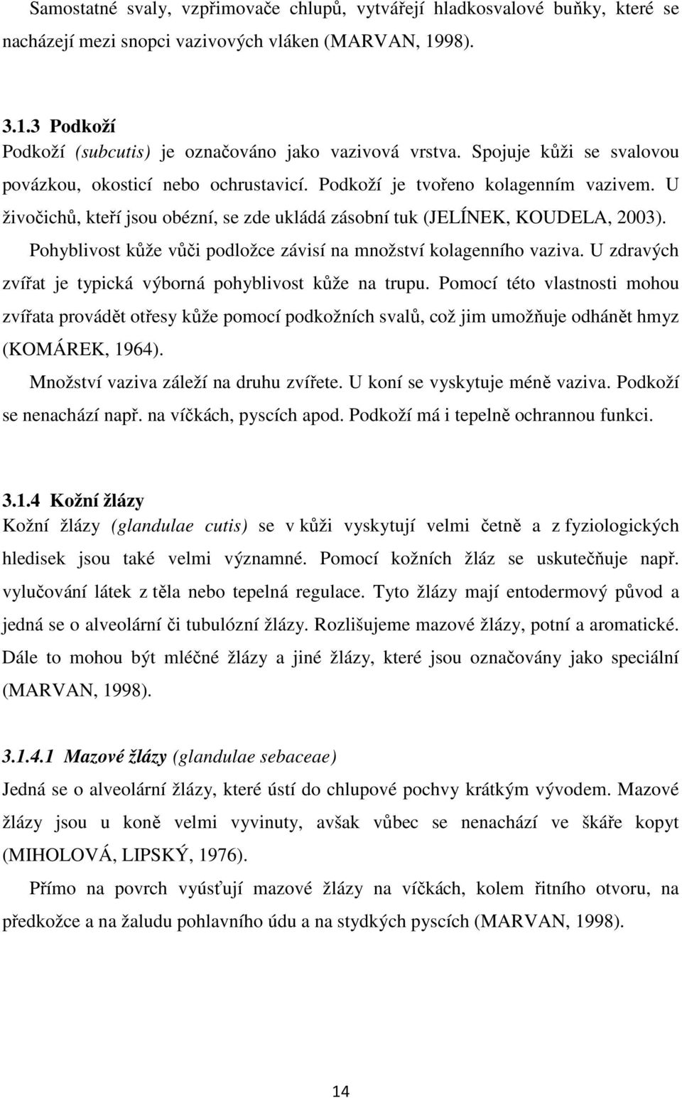 Pohyblivost kůže vůči podložce závisí na množství kolagenního vaziva. U zdravých zvířat je typická výborná pohyblivost kůže na trupu.