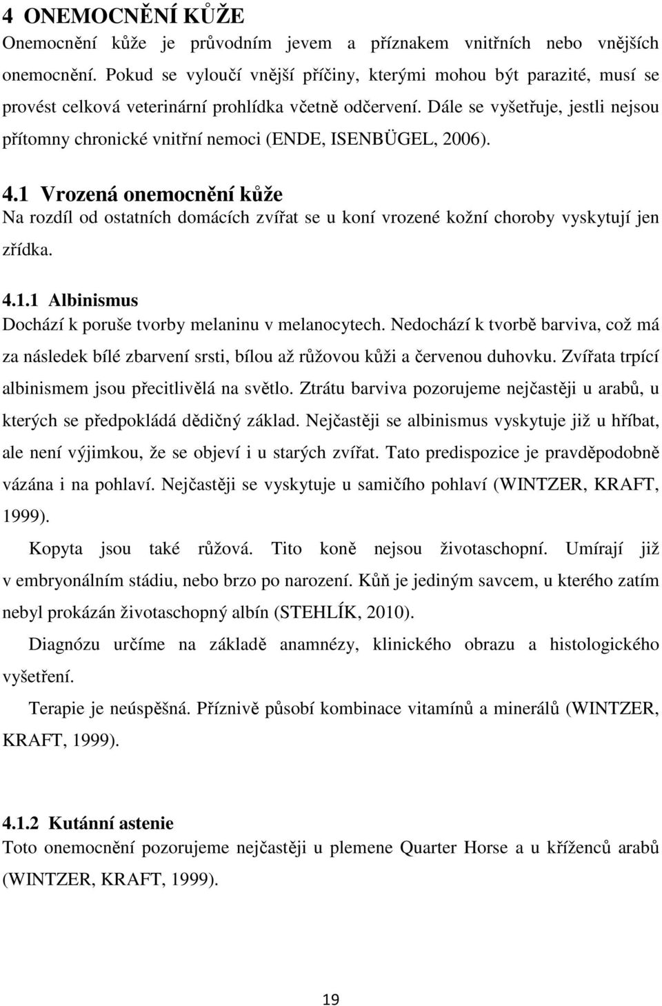 Dále se vyšetřuje, jestli nejsou přítomny chronické vnitřní nemoci (ENDE, ISENBÜGEL, 2006). 4.