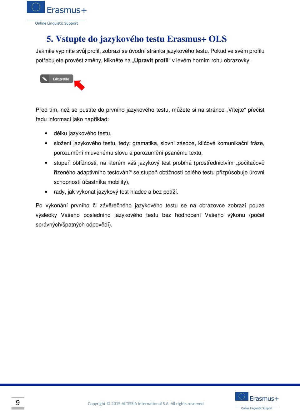 Před tím, než se pustíte do prvního jazykového testu, můžete si na stránce Vítejte přečíst řadu informací jako například: délku jazykového testu, složení jazykového testu, tedy: gramatika, slovní