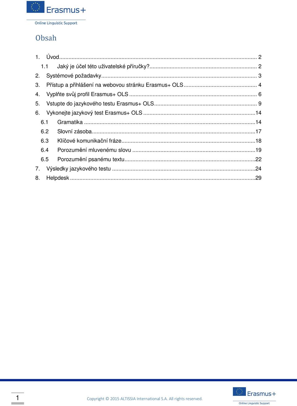 Vstupte do jazykového testu Erasmus+ OLS... 9 6. Vykonejte jazykový test Erasmus+ OLS...14 6.1 Gramatika...14 6.2 Slovní zásoba...17 6.