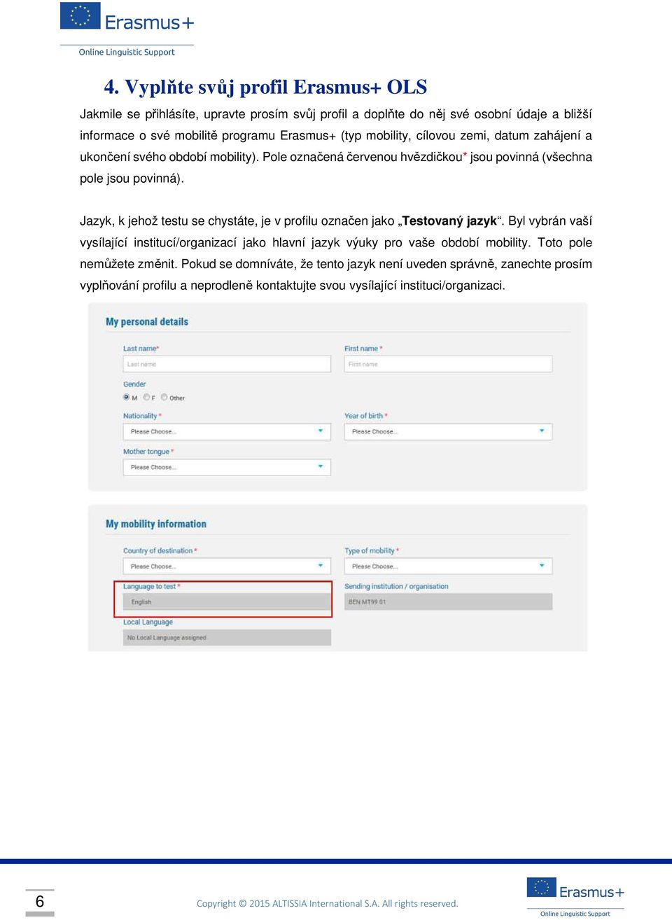 Jazyk, k jehož testu se chystáte, je v profilu označen jako Testovaný jazyk. Byl vybrán vaší vysílající institucí/organizací jako hlavní jazyk výuky pro vaše období mobility.
