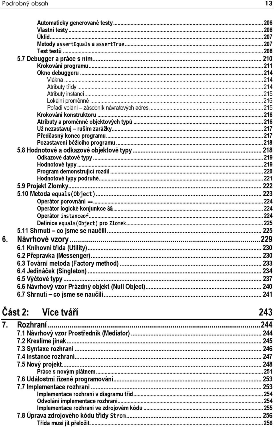 ..216 Atributy a proměnné objektových typů...216 Už nezastavuj ruším zarážky...217 Předčasný konec programu...217 Pozastavení běžícího programu...218 5.8 Hodnotové a odkazové objektové typy.