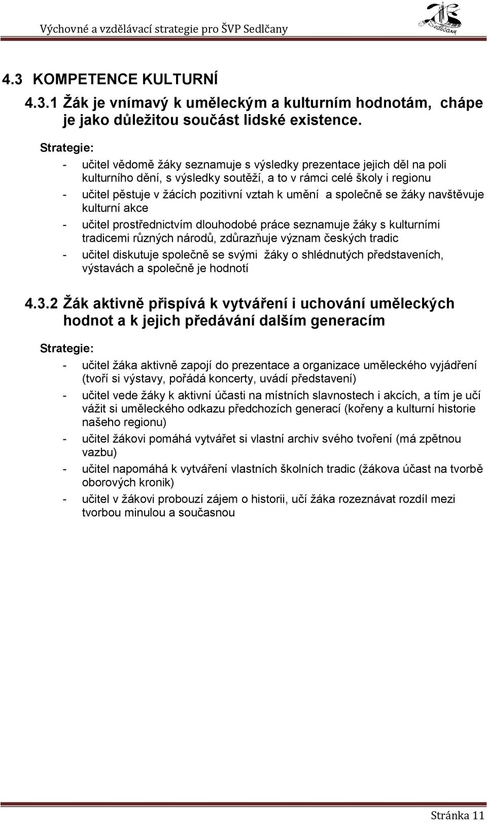 umění a společně se ţáky navštěvuje kulturní akce - učitel prostřednictvím dlouhodobé práce seznamuje ţáky s kulturními tradicemi různých národů, zdůrazňuje význam českých tradic - učitel diskutuje