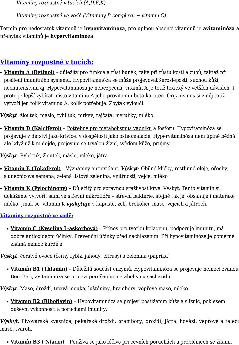 Hypovitaminóza se může projevovat šeroslepostí, suchou kůží, nechutenstvím aj. Hypervitaminóza je nebezpečná, vitamín A je totiž toxický ve větších dávkách.