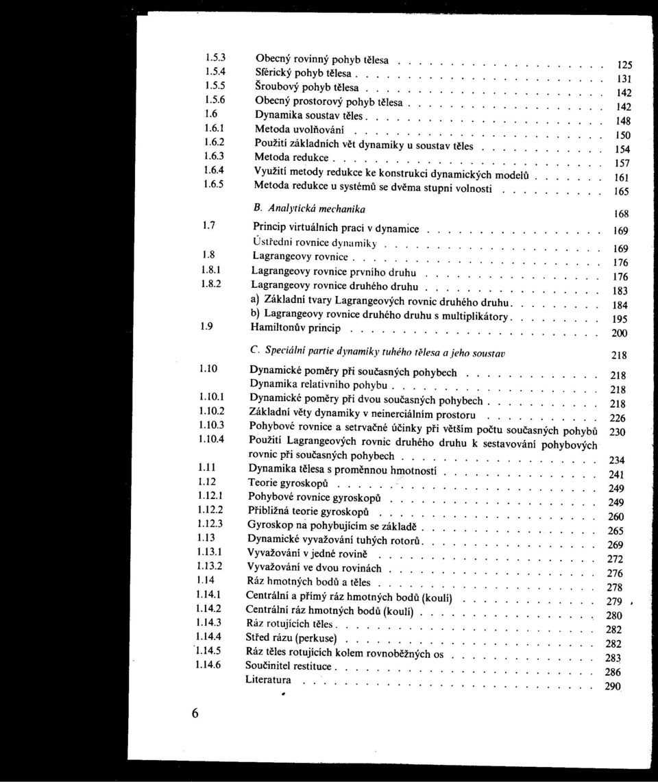 165 B Analytická mechanika 168 17 Princip virtuálních praci v dynamice 169 Ústrední rovnice dynamiky 169 18 Lagrangeovy rovnice " 176 181 Lagrangeovy rovnice prvního druhu " 176 182 Lagrangeovy