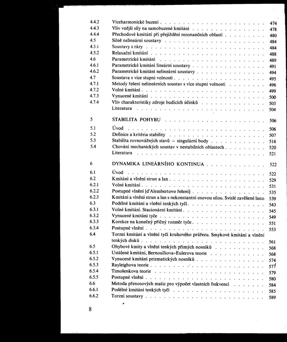 rešenínelineárníchsoustavs více stupnivolnosti 496 472 Volné kmitání 499 473 Vynucenékmitání 500 474 Vliv charakteristikyzdroje budicíchúčinku 503 Literatura 504 5 STABILITA POHYBU 506 51 Úvod 506 52