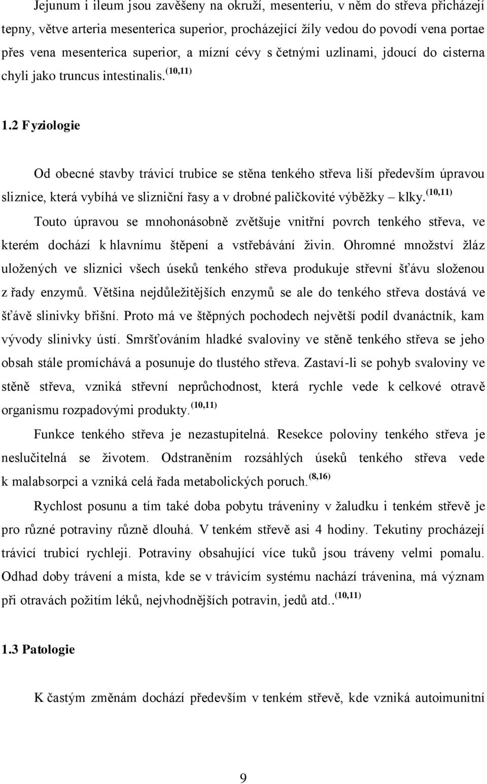 2 Fyziologie Od obecné stavby trávicí trubice se stěna tenkého střeva liší především úpravou sliznice, která vybíhá ve slizniční řasy a v drobné paličkovité výběţky klky.