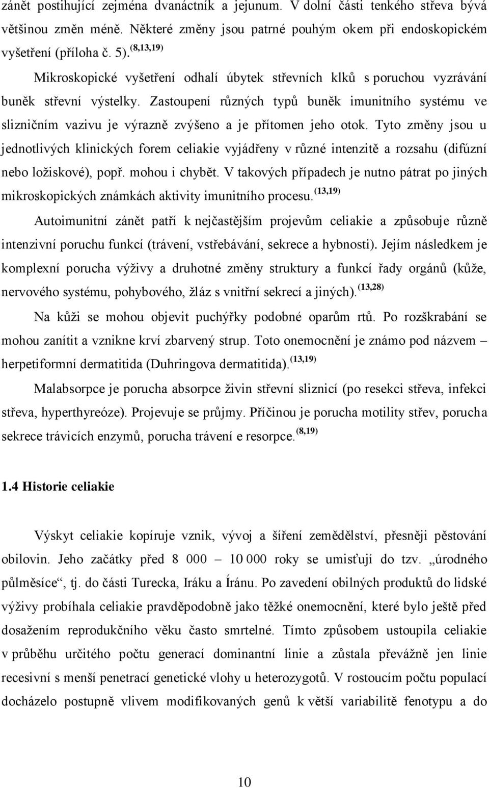 Zastoupení různých typů buněk imunitního systému ve slizničním vazivu je výrazně zvýšeno a je přítomen jeho otok.