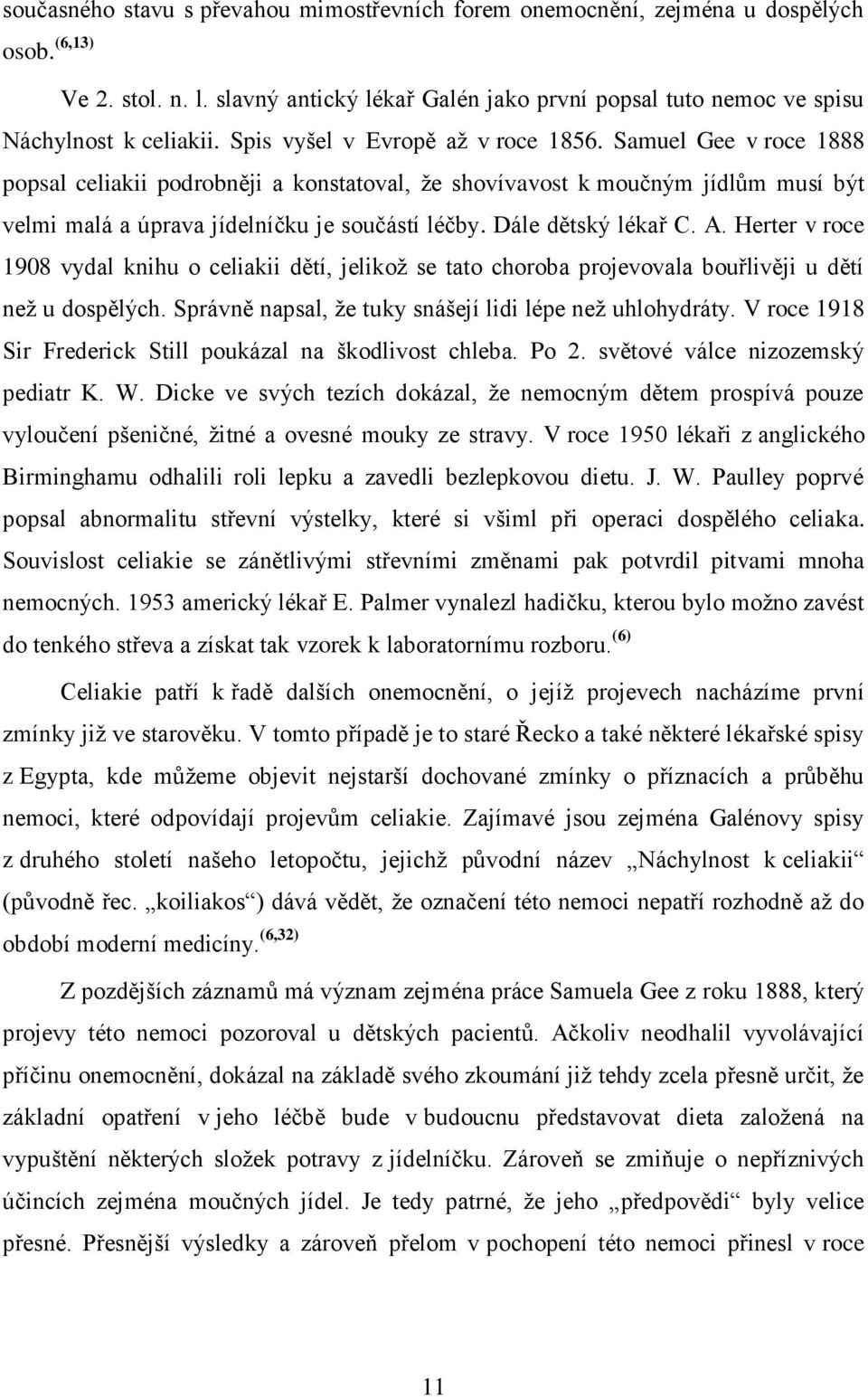 Dále dětský lékař C. A. Herter v roce 1908 vydal knihu o celiakii dětí, jelikoţ se tato choroba projevovala bouřlivěji u dětí neţ u dospělých.