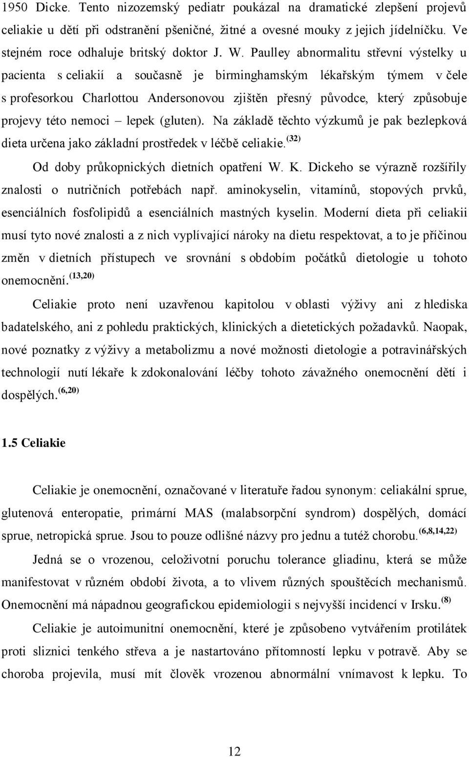 Paulley abnormalitu střevní výstelky u pacienta s celiakií a současně je birminghamským lékařským týmem v čele s profesorkou Charlottou Andersonovou zjištěn přesný původce, který způsobuje projevy