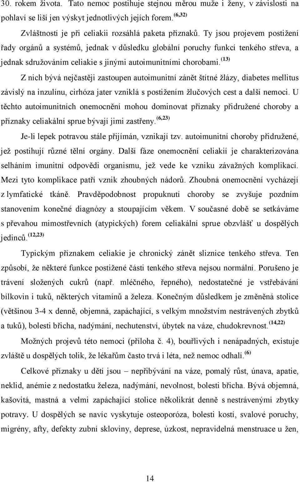 (13) Z nich bývá nejčastěji zastoupen autoimunitní zánět štítné ţlázy, diabetes mellitus závislý na inzulínu, cirhóza jater vzniklá s postiţením ţlučových cest a další nemoci.