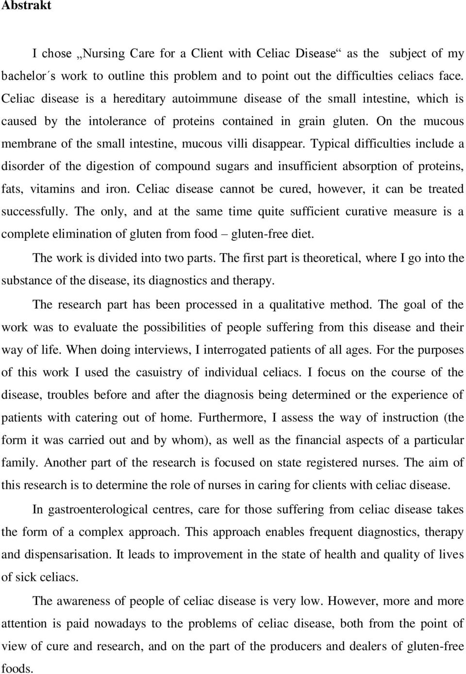 On the mucous membrane of the small intestine, mucous villi disappear.