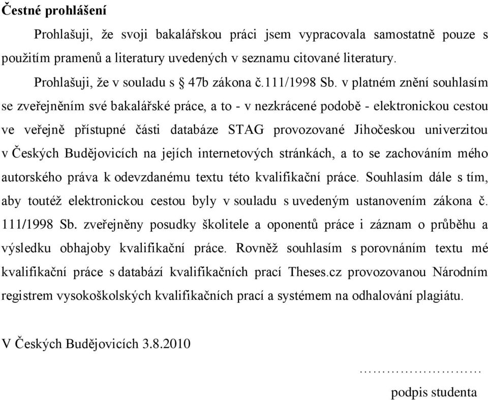 v platném znění souhlasím se zveřejněním své bakalářské práce, a to - v nezkrácené podobě - elektronickou cestou ve veřejně přístupné části databáze STAG provozované Jihočeskou univerzitou v Českých