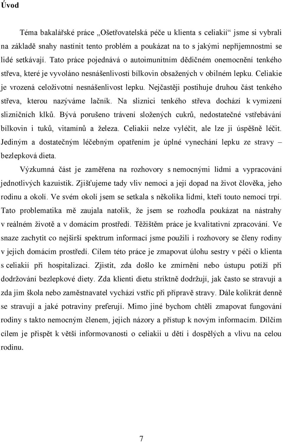 Nejčastěji postihuje druhou část tenkého střeva, kterou nazýváme lačník. Na sliznici tenkého střeva dochází k vymizení slizničních klků.