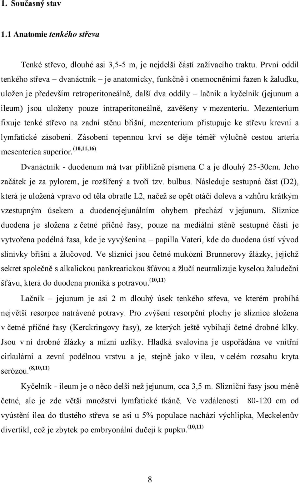 pouze intraperitoneálně, zavěšeny v mezenteriu. Mezenterium fixuje tenké střevo na zadní stěnu břišní, mezenterium přistupuje ke střevu krevní a lymfatické zásobení.