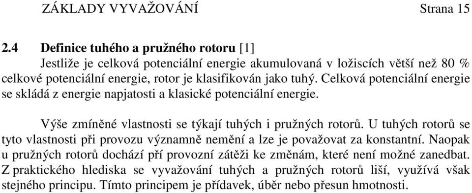 tuhý. Celková potenciální energie se skládá z energie napjatosti a klasické potenciální energie. Výše zmíněné vlastnosti se týkají tuhých i pružných rotorů.