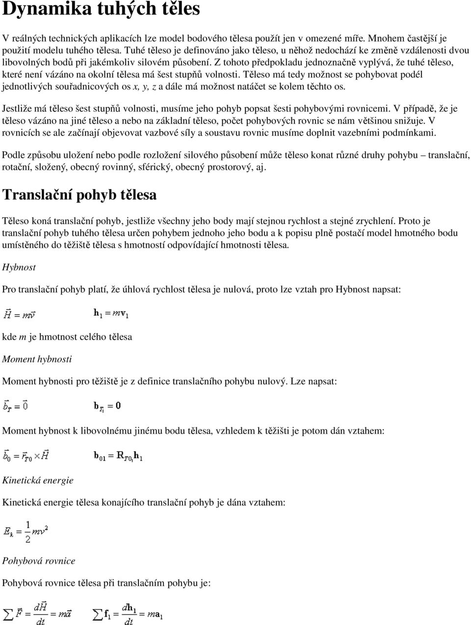 Z tohoto předpokladu jednoznačně vyplývá, že tuhé těleso, které není vázáno na okolní tělesa má šest stupňů volnosti.