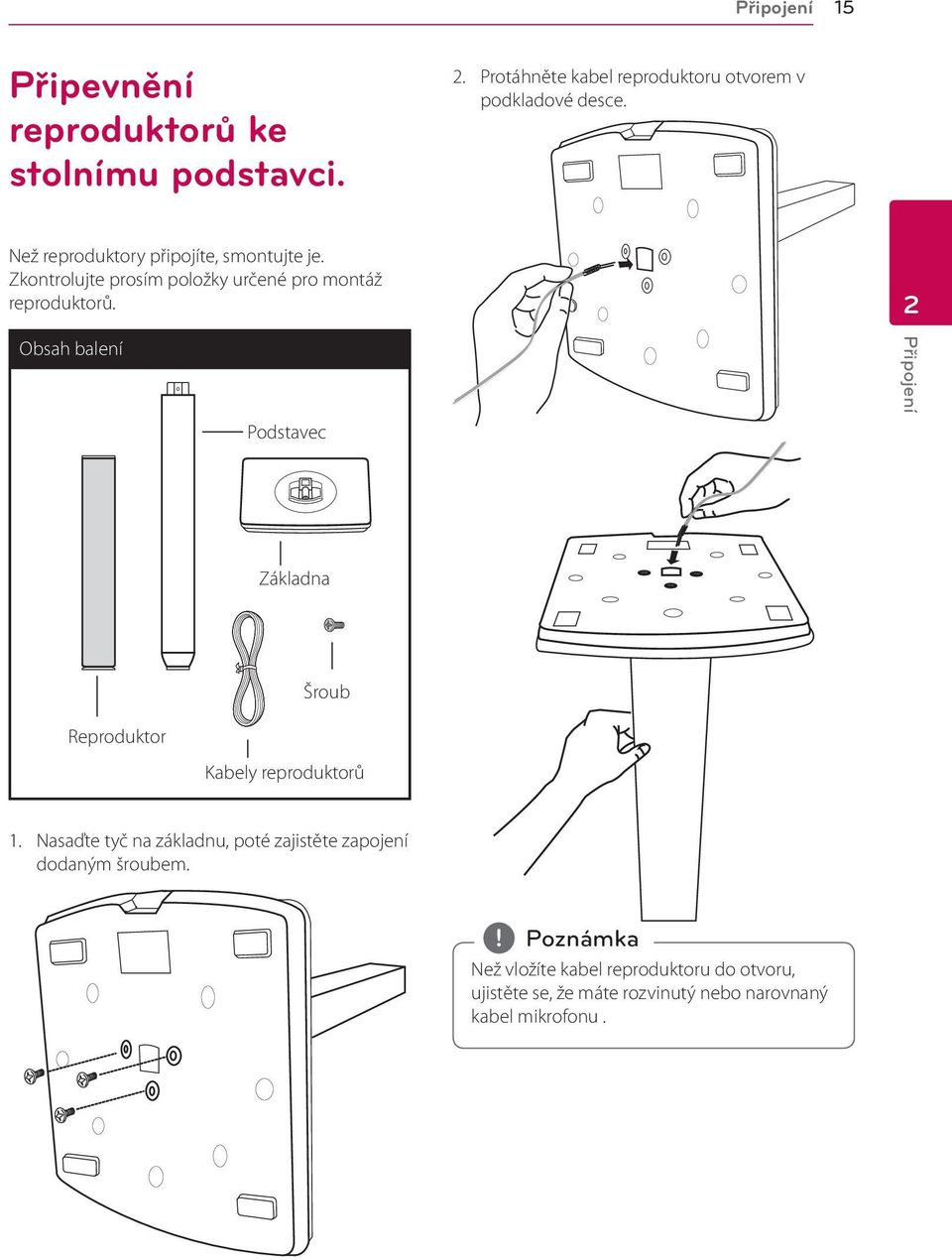 2 Obsah balení Podstavec Připojení Základna Reproduktor Šroub Kabely reproduktorů 1.