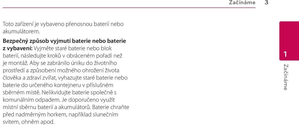 Aby se zabránilo úniku do životního prostředí a způsobení možného ohrožení života člověka a zdraví zvířat, vyhazujte staré baterie nebo baterie do