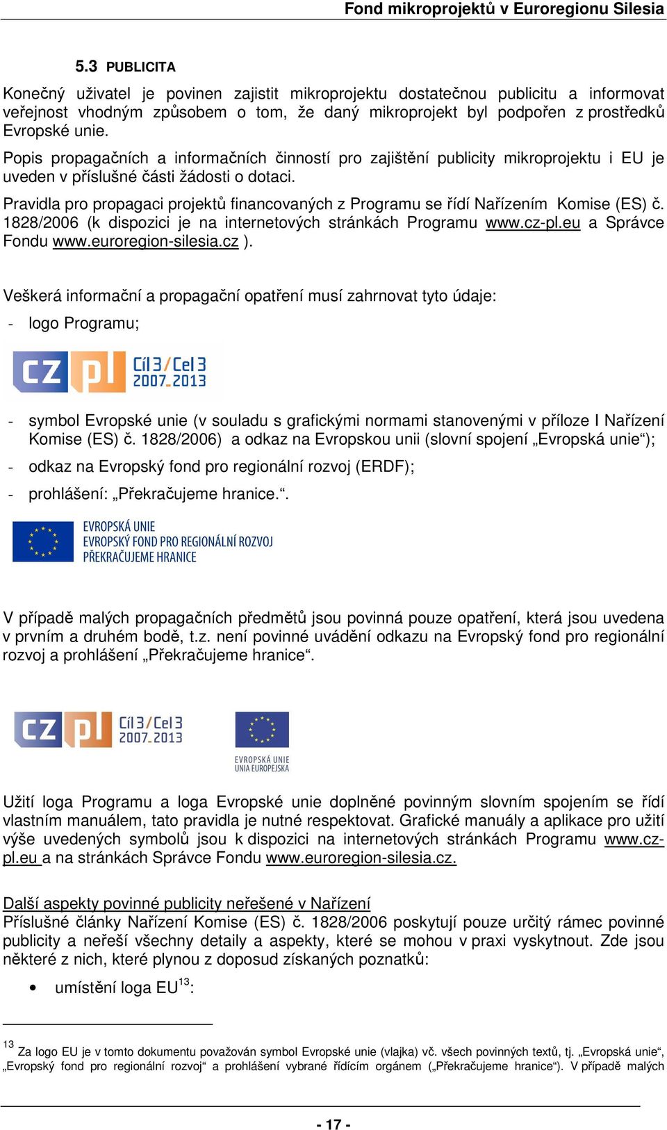 Pravidla pro propagaci projektů financovaných z Programu se řídí Nařízením Komise (ES) č. 1828/2006 (k dispozici je na internetových stránkách Programu www.cz-pl.eu a Správce Fondu www.