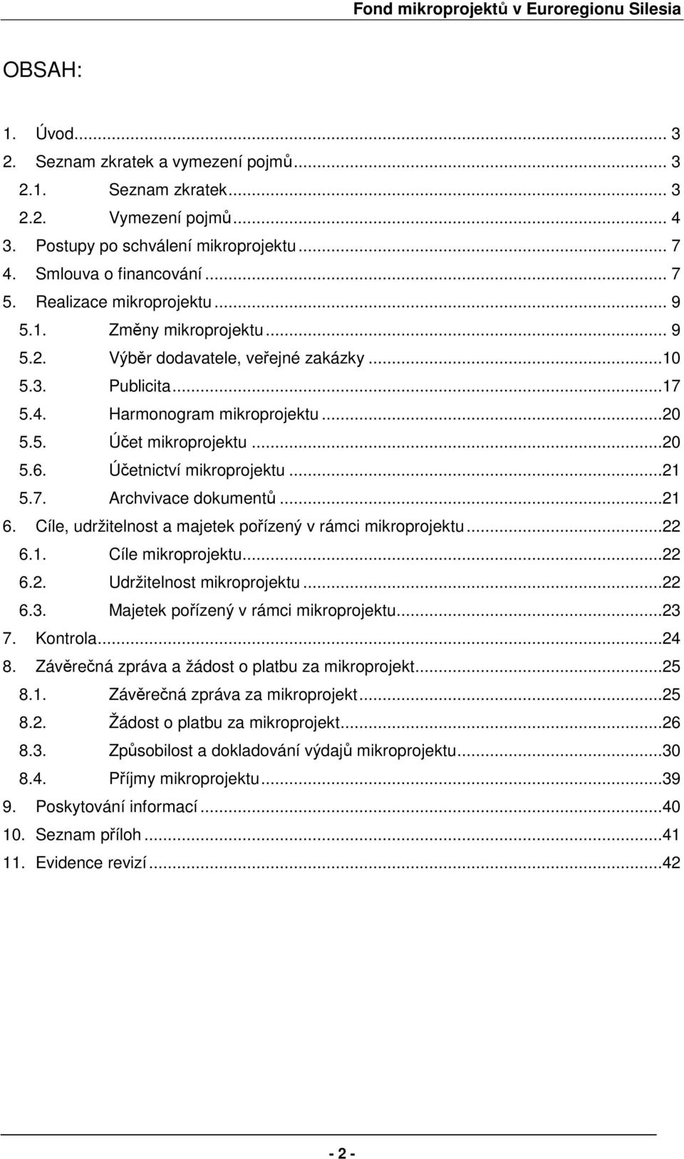 Účetnictví mikroprojektu...21 5.7. Archvivace dokumentů...21 6. Cíle, udržitelnost a majetek pořízený v rámci mikroprojektu...22 6.1. Cíle mikroprojektu...22 6.2. Udržitelnost mikroprojektu...22 6.3.